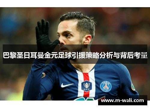 巴黎圣日耳曼金元足球引援策略分析与背后考量