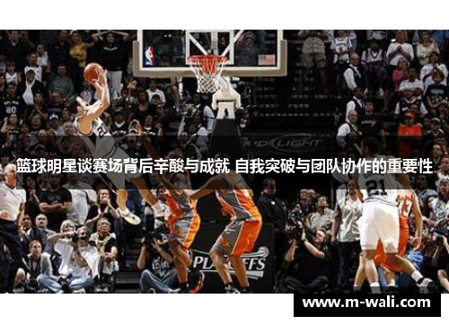 篮球明星谈赛场背后辛酸与成就 自我突破与团队协作的重要性