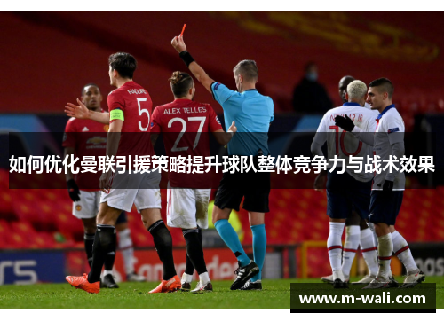 如何优化曼联引援策略提升球队整体竞争力与战术效果
