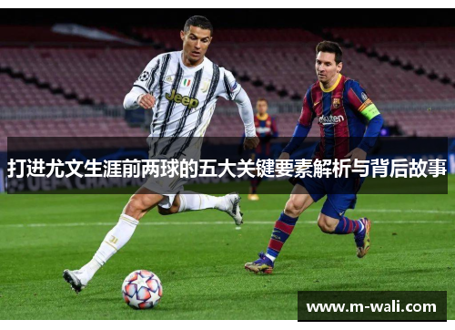 打进尤文生涯前两球的五大关键要素解析与背后故事