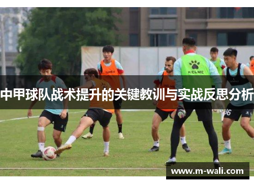 中甲球队战术提升的关键教训与实战反思分析