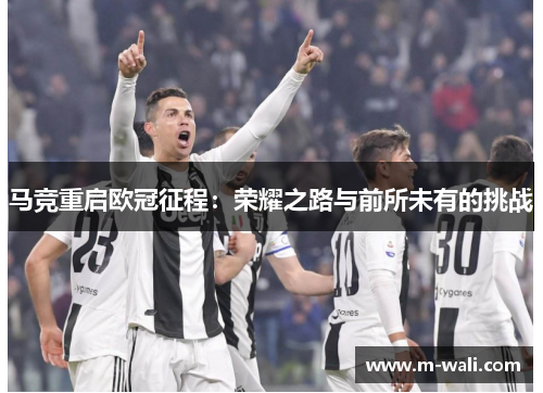 马竞重启欧冠征程：荣耀之路与前所未有的挑战
